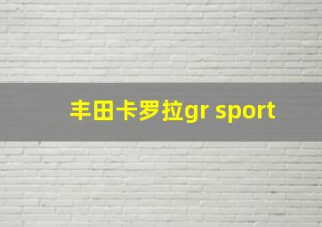 丰田卡罗拉gr sport